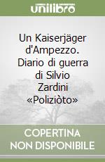 Un Kaiserjäger d'Ampezzo. Diario di guerra di Silvio Zardini «Poliziòto» libro