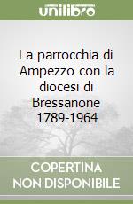 La parrocchia di Ampezzo con la diocesi di Bressanone 1789-1964 libro