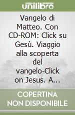 Vangelo di Matteo. Con CD-ROM: Click su Gesù. Viaggio alla scoperta del vangelo-Click on Jesus. A voyage in discovery of the gospel libro