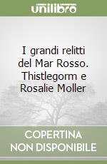 I grandi relitti del Mar Rosso. Thistlegorm e Rosalie Moller libro