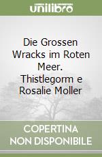 Die Grossen Wracks im Roten Meer. Thistlegorm e Rosalie Moller libro