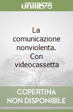 La comunicazione nonviolenta. Con videocassetta