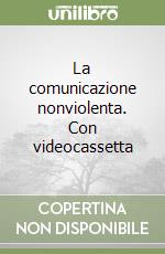 La comunicazione nonviolenta. Con videocassetta libro