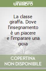 La classe giraffa. Dove l'insegnamento è un piacere e l'imparare una gioia