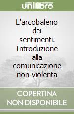 L'arcobaleno dei sentimenti. Introduzione alla comunicazione non violenta libro