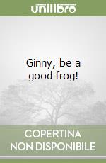 Ginny, be a good frog!