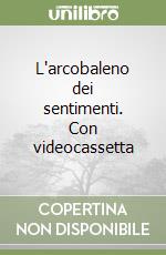 L'arcobaleno dei sentimenti. Con videocassetta
