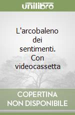 L'arcobaleno dei sentimenti. Con videocassetta libro