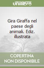 Gira Giraffa nel paese degli animali. Ediz. illustrata libro