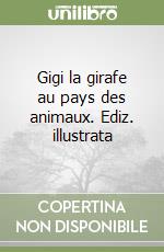 Gigi la girafe au pays des animaux. Ediz. illustrata libro