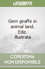 Gerri giraffe in animal land. Ediz. illustrata libro