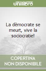 La dèmocrate se meurt, vive la sociocratie! libro