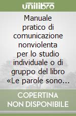 Manuale pratico di comunicazione nonviolenta per lo studio individuale o di gruppo del libro «Le parole sono finestre (oppure muri)» libro