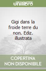 Gigi dans la froide terre du non. Ediz. illustrata libro