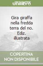 Gira giraffa nella fredda terra del no. Ediz. illustrata libro