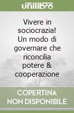 Vivere in sociocrazia! Un modo di governare che riconcilia potere & cooperazione