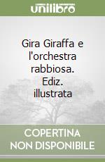 Gira Giraffa e l'orchestra rabbiosa. Ediz. illustrata