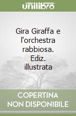 Gira Giraffa e l'orchestra rabbiosa. Ediz. illustrata libro