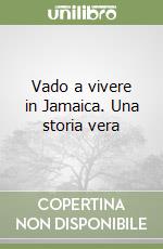 Vado a vivere in Jamaica. Una storia vera