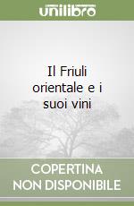 Il Friuli orientale e i suoi vini libro