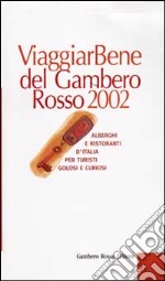 Viaggiar Bene del Gambero Rosso 2002. Alberghi e ristoranti d'Italia per turisti golosi e curiosi libro