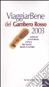 Viaggiar Bene del Gambero Rosso 2003. Alberghi e ristoranti d'Italia per turisti golosi e curiosi libro