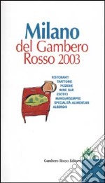 Milano del Gambero Rosso 2003. Ristoranti, trattorie, pizzerie, wine bar, esotici, mangiarsempre, specialità alimentari, alberghi libro