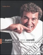 In cucina con Igles Corelli. Le ricette e i segreti per diventare un grande chef. Ediz. illustrata libro