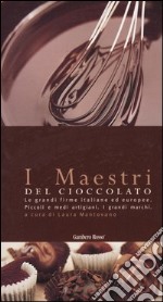 I maestri del cioccolato. Le grandi firme italiane ed europee. Piccoli e medi artigiani. I grandi marchi libro