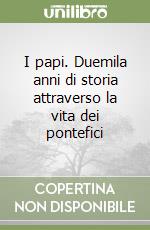 I papi. Duemila anni di storia attraverso la vita dei pontefici