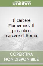 Il carcere Mamertino. Il più antico carcere di Roma libro