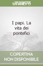 I papi. La vita dei pontefici libro