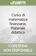 Corso di matematica finanziaria. Materiale didattico libro