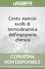 Cento esercizi svolti di termodinamica dell'ingegneria chimica libro