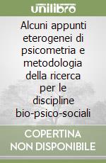 Alcuni appunti eterogenei di psicometria e metodologia della ricerca per le discipline bio-psico-sociali libro