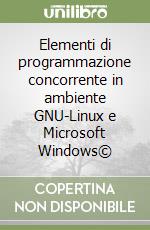 Elementi di programmazione concorrente in ambiente GNU-Linux e Microsoft Windows© libro