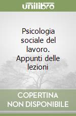 Psicologia sociale del lavoro. Appunti delle lezioni libro