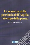 La sicurezza nella provincia dell'Aquila ai tempi della paura libro di Valicante Angelo