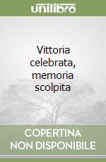 Vittoria celebrata, memoria scolpita libro