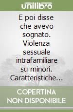 E poi disse che avevo sognato. Violenza sessuale intrafamiliare su minori. Caratteristiche del fenomeno e modalità di intervento. Atti libro