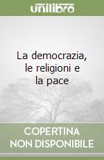 La democrazia, le religioni e la pace libro