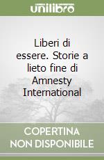 Liberi di essere. Storie a lieto fine di Amnesty International libro