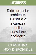 Diritti umani e ambiente. Giustizia e sicurezza nella questione ecologica libro