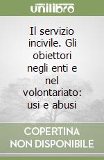 Il servizio incivile. Gli obiettori negli enti e nel volontariato: usi e abusi libro