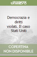 Democrazia e diritti violati. Il caso Stati Uniti libro