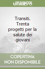 Transiti. Trenta progetti per la salute dei giovani libro