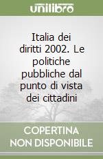 Italia dei diritti 2002. Le politiche pubbliche dal punto di vista dei cittadini libro