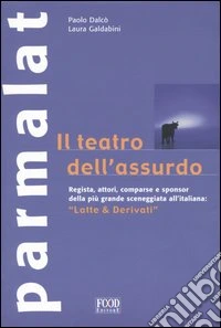 Parmalat. Il teatro dell'assurdo. «Latte & derivati» libro