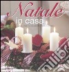 Il Natale in casa. Tavole, ricette e addobbi per creare atmosfera libro