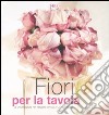 Fiori per la tavola. Le composizioni per rendere speciale la tua tavola libro